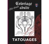 Coloriage Anti-stress Adulte : Tatouages: Livre de + de 70 dessins de tatouage à colorier (style varié) - Carnet de coloriage de tattoo pour adulte, adolescent, tatoueur...