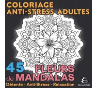 Coloriage Anti Stress Adultes, 45 Fleurs de Mandalas - Détente - Anti-Stress - Relaxation - Zen Altitude: 45 pages de coloriage relaxants originaux, ... le stress. Voyage créatif et relaxant.