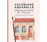 Coloriage aquarelle -Jolies maisons de France: 22 planches à peindre ou à colorier