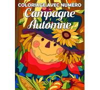 Coloriage avec Numéro Campagne Automne: Livre de coloriage de scènes d'automne et de saisons de récolte pour adultes et seniors, Peinture aux numéros ... feuilles, animaux, et plus encore