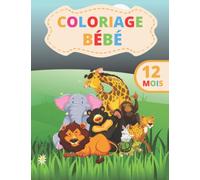 Coloriage Bébé 12 mois: Cahier de coloriage enfant dés 1an jusqu'à 2ans | Coloriage Bébé avec de beaux Motifs Animaux