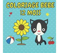 Coloriage Bebe 12 Mois: Mon Premier Livre de Coloriage pour les Filles et les Garçons de 1 an 18 mois 2 ans et 3 ans