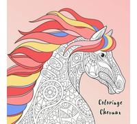 Coloriage Chevaux: 50 des motifs merveilleux de chevaux à colorier pour enfants et adultes + BONUS. Encouragez votre créativité et concentration avec le livre de coloriage chevaux.