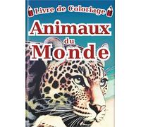 Coloriage des Animaux du Monde - Édition française -: 60 Illustrations Réalistes de 30 Animaux pour Enfants et Adultes | Un Livre d'Art-Thérapie Anti-Stress pour la Relaxation