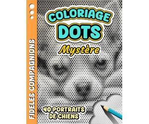 COLORIAGE DOTS MYSTÈRE - Fidèles Compagnons: Livre de coloriage Anti-stress à points monochromes pour adultes - 40 images de chiens à révéler pour Se ... Libérer le Stress et Stimuler la Créativité