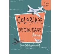 Coloriage et découpage avion: Cahier de coloriage et découpage sur les avions dès 4 ans