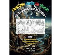 Coloriage Facile du Monde - Visite historique sur 30 siècles !: Tome 1 - 30 pages à colorier + 90 anecdotes historiques + 18 labyrinthes
