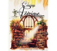 Coloriage féérique Livre coloriage adulte: Coloriage enchanteur d'intérieurs de maisons fantastiques de contes de fées 50 dessins fantasy et féérie anti stress relaxation détente pleine conscience