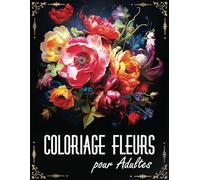 Coloriage Fleurs: Livre de coloriage pour adultes, jolies fleurs relaxantes pour soulager le stress et se détendre