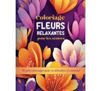 Coloriage fleurs relaxantes pour les séniors: 50 coloriages de détente de fleurs du jardin anti-stress pour les séniors