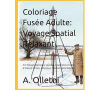 Coloriage Fusée Adulte: Voyage Spatial Relaxant: Art-thérapie Vaisseaux Spatiaux, Exploration Univers & Science-Fiction. Détente et Créativité pour Adultes!