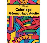 Coloriage Géométrique Adulte Art Thérapie: 50 Motifs Relaxants et Anti-stress Grand Format, Livre Pour Adulte, Dessins Formes Géométriques Déstressant, Détente Thérapeutique Seniors