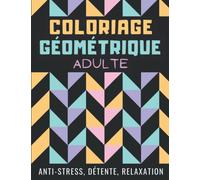 Coloriage Géométrique Adulte: Conception et Motifs Géométriques à Colorier Pour Adultes Et Adolescents | Dessin Anti-Stress, Détente Et Relaxation | Coloriages Pour s'évader l'esprit - Art-thérapie.