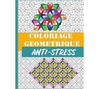 Coloriage geometrique anti-stress: Cahier de 40 dessins pour adultes motifs géométriques - Dessin antistress pour se relaxer en coloriant - Art-thérapie - Relaxation garantie - Grand Format