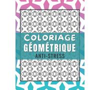 Coloriage Géométrique Anti-stress: Conception et Motifs Géométriques à Colorier Pour Adultes Et Adolescents | Dessin Antistress, Détente Et Relaxation ... Pour s'évader l'esprit - Art-thérapie.
