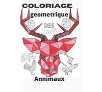 coloriage géométrique des animaux: 50 mandalas à coloriage des animaux pour gérer le stress des adultes et permettre aux enfants de découvrir et maîtriser les formes géométriques