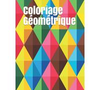 Coloriage Géométrique: Livre de Coloriage pour adultes anti-stress
