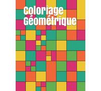 Coloriage Géométrique: Livre de Coloriage pour adultes anti-stress