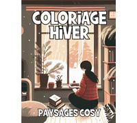 Coloriage Hiver: Un livre De Coloriage Pour Adultes Présentant Des Scènes Hivernales De Noël Relaxantes Et Des Intérieurs Cosy