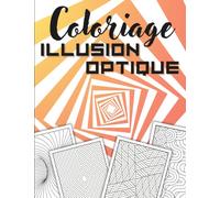 Coloriage Illusion Optique: Dessin D'illusions visuelles Anti-Stress, Détente Et Relaxation | Designs Hypnotiques et Motifs Abstraits, Géométriques à ... Pour s'évader l'esprit - Art-thérapie.