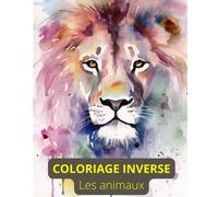 Coloriage inversé : Ambiance animale - Reverse coloring: Explorez le monde animal sous un nouvel angle : coloriage inversé pour une expérience créative unique