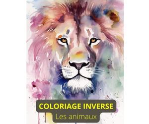 Coloriage inversé : Ambiance animale - Reverse coloring: Explorez le monde animal sous un nouvel angle : coloriage inversé pour une expérience créative unique