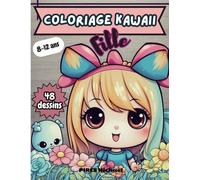 Coloriage Kawaii Fille: Livre de coloriage Kawaii Fille 8-12 ans - Fantaisie - Aventure Colorée - 48 Créations Uniques à colorier pour Filles 8-12 ans ... Relaxation Joyeuse & Expression Créatives