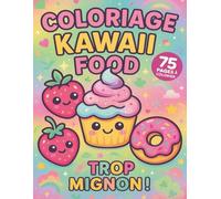 Coloriage Kawaii Food Trop Mignon - 75 Dessins Gourmands à Colorier | Livre de Coloriage pour Enfants dès 5 ans, Ados et Fans de Cute Food | Grand ... cupcakes, sucettes, fruits et snacks kawaii