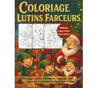 Coloriage Lutins Farceurs - Spécial Noël. Livre de coloriage enfants dès 4 ans. Bonus : Labyrinthe des Lutins.: lutins Farceurs, Père Noël, atelier du ... pâtisserie, jouets et surprises hivernales.