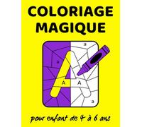COLORIAGE MAGIQUE pour enfant de 4 à 6 ans: Un Coloriage Codé pour Apprendre les Lettres de l’Alphabet en s’amusant !