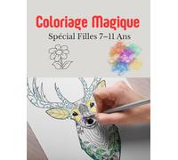 Coloriage Magique - Spécial Filles 7-11 Ans: Licornes, princesses, animaux adorables et scènes féeriques à colorier - Un livre créatif et relaxant pour développer l’imagination