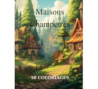 Coloriage Maison champetre : livre de coloriage pour adultes, 50 illustrations de maisons normandes, victoriennes, rustiques et bucoliques