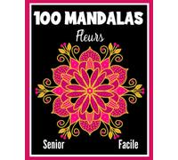 Coloriage mandalas fleurs pour senior. 100 mandalas fleurs à colorier.: Coloriage mandalas senior. Livre de coloriage pour les personnes âgées.