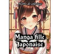 Coloriage Manga Fille Japonaise: Livre destiné aux enfants et adolescents, regroupant une collection de personnages de manga et d'anime japonais