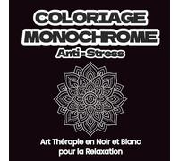 Coloriage Monochrome Anti-Stress : Art Thérapie en Noir et Blanc pour la Relaxation: Mandalas et motifs variés pour se détendre et méditer avec une seule couleur
