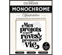 Coloriage Monochrome Manifestation: 50 affirmations positives à colorier pour visualiser ses rêves. Livre de coloriage pour adultes - Réussite, abondance, confiance en soi et visualisation