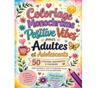 Coloriage Monochrome Positive Vibes pour Adultes et Adolescents: 50 affirmations positives à colorier pour cultiver la confiance en soi, l’amour de soi, la sérénité et le bien-être