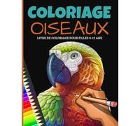 Coloriage Oiseaux Pour Filles 8-12 Ans: Album Coloriage Oiseaux anti-Stress pour Jeunes Filles et Ados Passionnées...