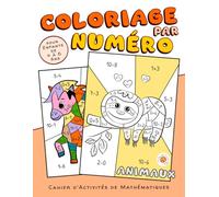 Coloriage par Numéro pour Enfants de 4 à 6 Ans - Animaux; Cahier d'Activités de Mathématiques: Apprendre les Math - les Nombres de 1 à 10; L'Addition ... Livre pour la Maternelle - 4, 5, 6 Ans