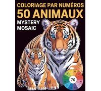 Coloriage par Numéros 50 Animaux Mystery Mosaic: Mosaïques Mystère d’Animaux à Colorier par Numéros avec des Motifs Clairs et Faciles pour un Moment de Détente Créative