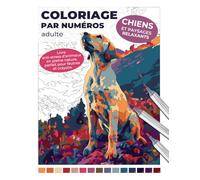 Coloriage par numéros adulte | Chiens et paysages relaxants | Livre anti-stress d’animaux en pleine nature, parfait pour feutres et crayons: Libérez ... et plongez dans l’art de la relaxation