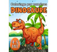 Coloriage Par Numéros Dinosaure: Plus de 30 dinosaures à colorier avec des chiffres pour les enfants de 4 à 8 ans