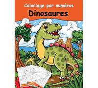 Coloriage Par Numéros Dinosaures: Éveillez la curiosité de votre enfant avec ce livre de coloriage unique ! Apprenez les chiffres en vous amusant avec ... Idéal pour les enfants de 4 à 8 ans.