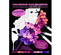 Coloriage par numéros - Fleurs sur fond noir | Un livre relaxant pour adultes et adolescents | Un art apaisant pour retrouver la sérénité et ... explorer les mystères cachés de la nature.