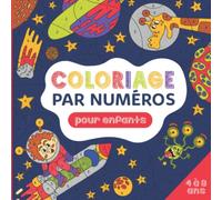 Coloriage par numéros pour enfants 4 à 8 ans: pour garçons et filles cosmonautes en herbe - colorier l'espace avec des chiffres en s'amusant - GUIDE COULEURS INCLUS
