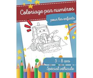 Coloriage par numéros pour les enfants: Livre de coloriage et d'activité pour les petits filles et garçons entre 5 et 8 ans | des designs uniques et en couleurs à colorier sur le thème des véhicules