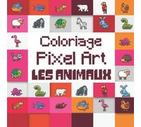 Coloriage Pixel Art Les Animaux: Partie 2 - Livre de dessins pixels à colorier - pour les 5 ans et plus (convient aux adultes et enfants)