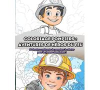 Coloriage Pompiers : Aventures de Héros du Feu: 60 dessins captivants de pompiers à colorier pour les jeunes aventuriers !