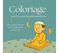 Coloriage pour le cœur du petit musulman: Un voyage à colorier pour éveiller la foi en douceur