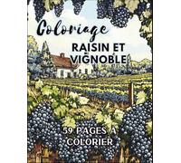 Coloriage Raisin et Vignoble: Un livre de coloriage dessin de Grappe de Raisin et Paysages Viticoles avec des illustrations apaisantes de vignobles, ... scènes de vendanges pour adultes et enfants
